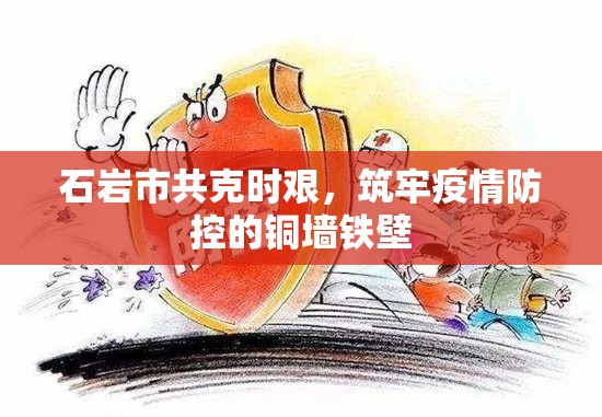 石巖市共克時(shí)艱，筑牢疫情防控的銅墻鐵壁