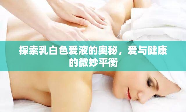 探索乳白色愛液的奧秘，愛與健康的微妙平衡