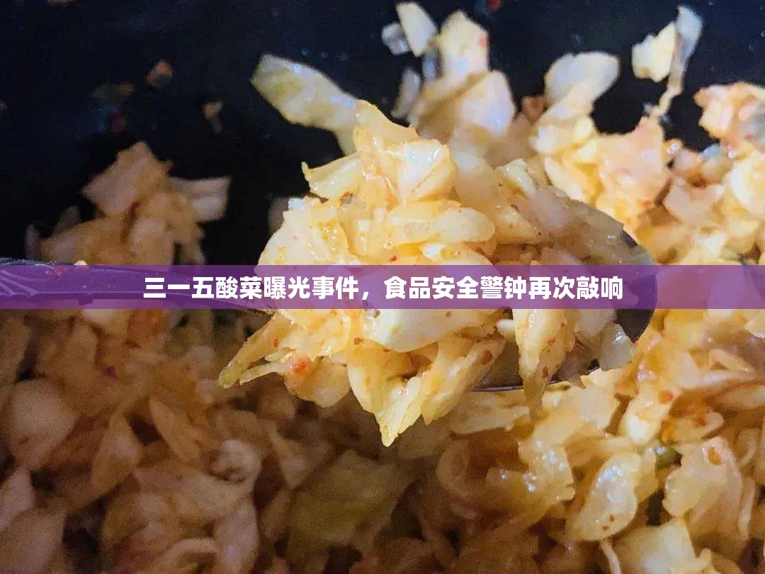 三一五酸菜曝光事件，食品安全警鐘再次敲響
