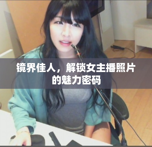 鏡界佳人，解鎖女主播照片的魅力密碼