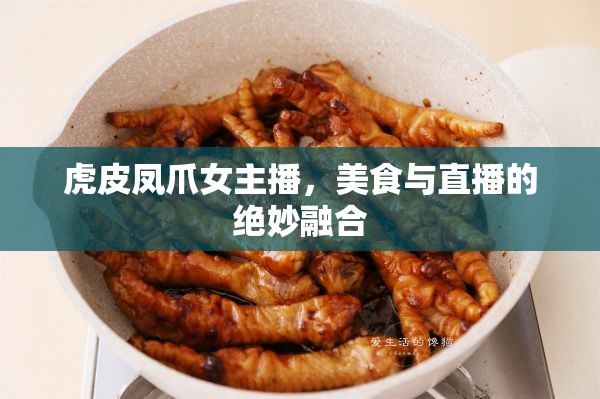 虎皮鳳爪女主播，美食與直播的絕妙融合