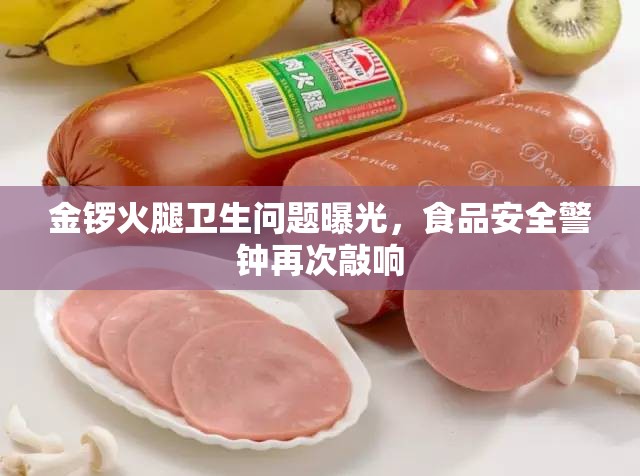 金鑼火腿衛(wèi)生問題曝光，食品安全警鐘再次敲響