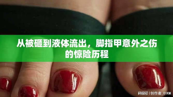 從被砸到液體流出，腳指甲意外之傷的驚險(xiǎn)歷程