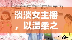 淡淡女主播，以溫柔之音，編織網(wǎng)絡(luò)世界的溫暖篇章