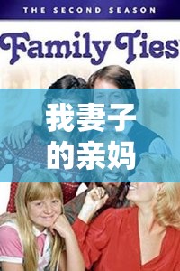 我妻子的親媽媽，家族紐帶與親情的深度探討