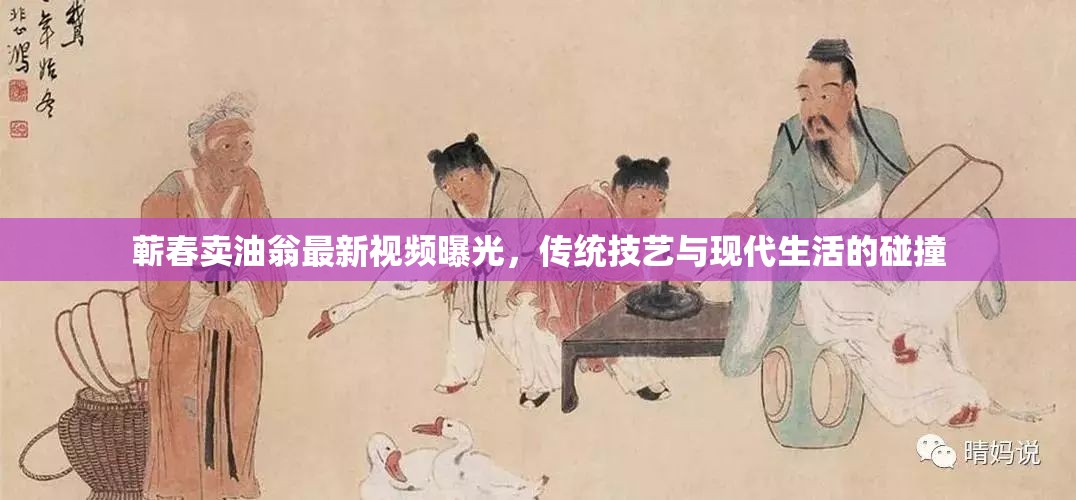 蘄春賣油翁最新視頻曝光，傳統(tǒng)技藝與現(xiàn)代生活的碰撞
