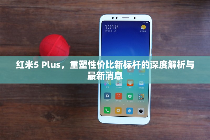 紅米5 Plus，重塑性價(jià)比新標(biāo)桿的深度解析與最新消息