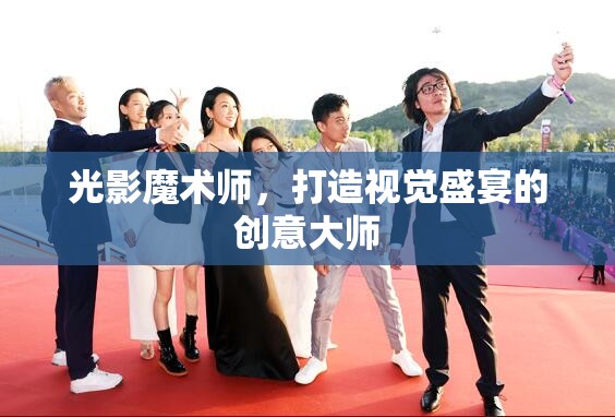 光影魔術(shù)師，打造視覺盛宴的創(chuàng)意大師