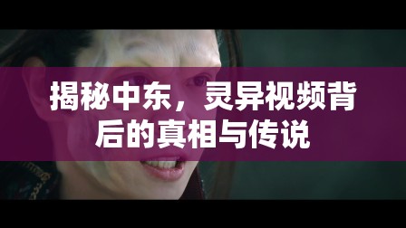 揭秘中東，靈異視頻背后的真相與傳說(shuō)