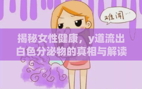 揭秘女性健康，y道流出白色分泌物的真相與解讀