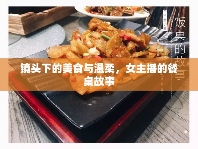 鏡頭下的美食與溫柔，女主播的餐桌故事