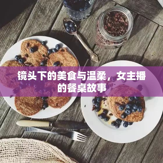 鏡頭下的美食與溫柔，女主播的餐桌故事