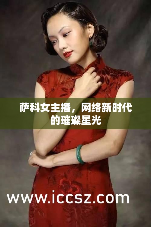 薩科女主播，網(wǎng)絡(luò)新時(shí)代的璀璨星光