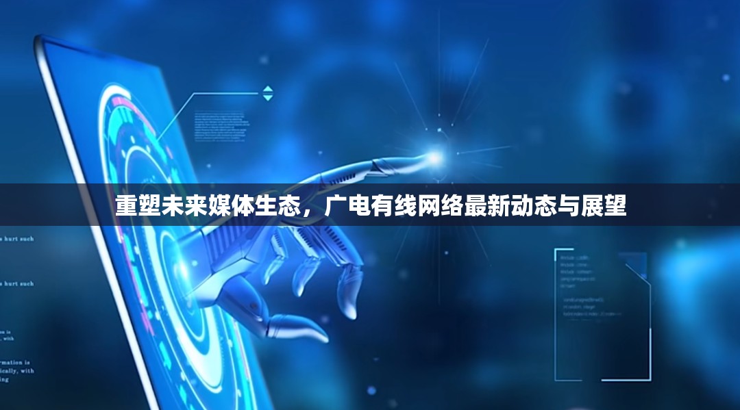 重塑未來媒體生態(tài)，廣電有線網(wǎng)絡最新動態(tài)與展望