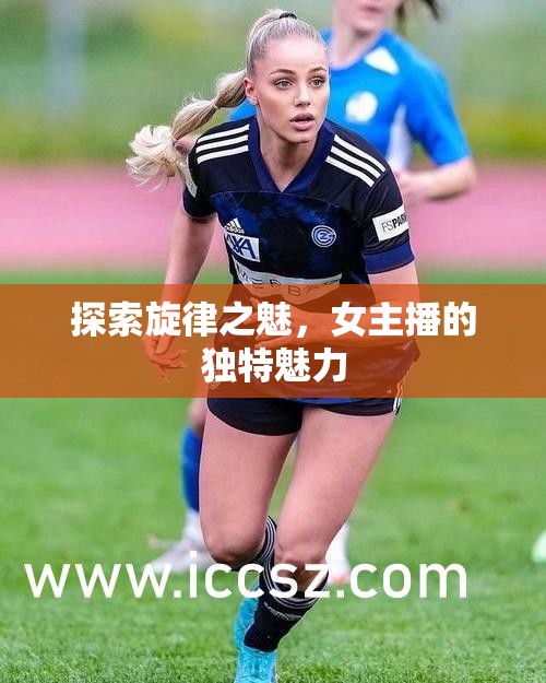 探索旋律之魅，女主播的獨(dú)特魅力
