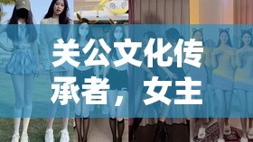 關(guān)公文化傳承者，女主播的獨特視角與魅力