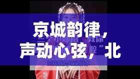 京城韻律，聲動心弦，北京女主播的翻唱藝術魅力