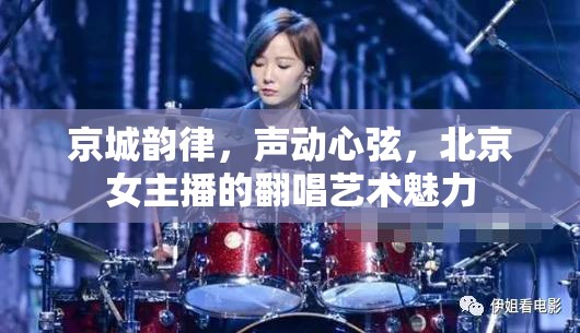 京城韻律，聲動心弦，北京女主播的翻唱藝術魅力