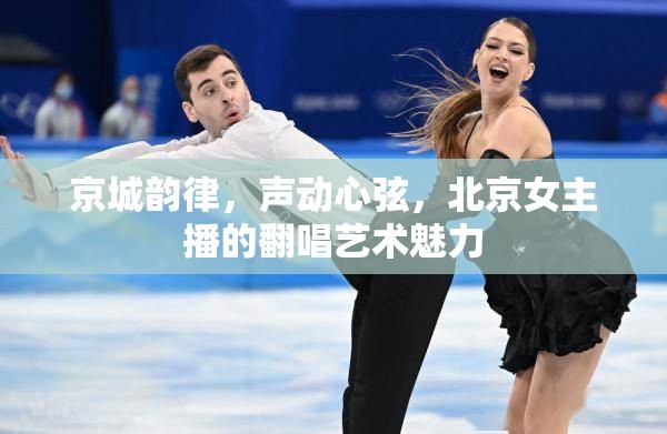 京城韻律，聲動心弦，北京女主播的翻唱藝術魅力