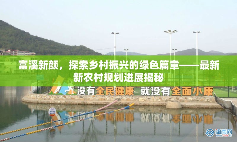 富溪新顏，探索鄉(xiāng)村振興的綠色篇章——最新新農(nóng)村規(guī)劃進展揭秘