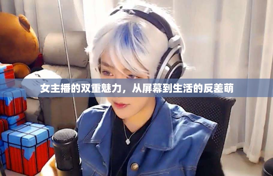 女主播的雙重魅力，從屏幕到生活的反差萌