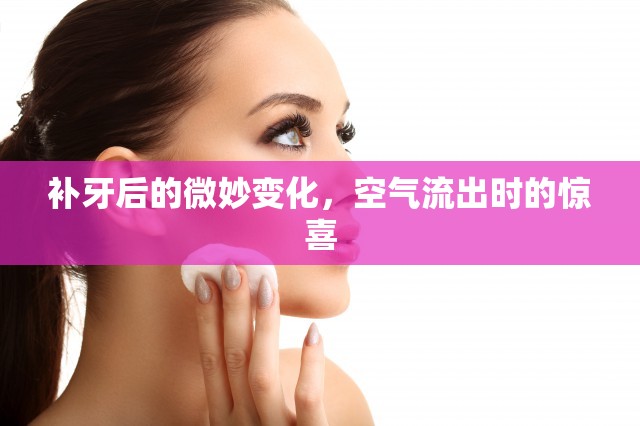 補(bǔ)牙后的微妙變化，空氣流出時(shí)的驚喜