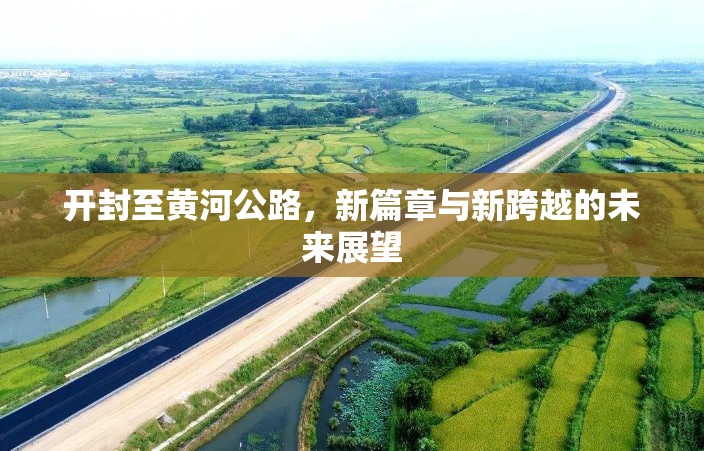 開封至黃河公路，新篇章與新跨越的未來展望
