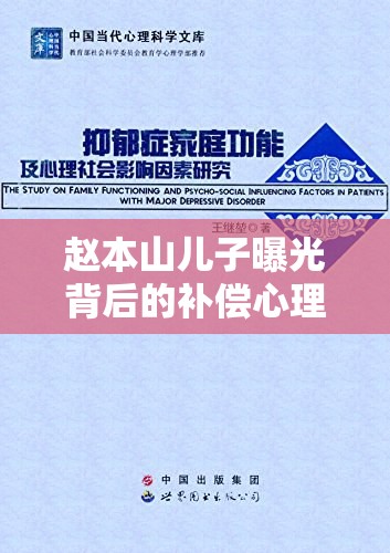 趙本山兒子曝光背后的補償心理與家庭影響