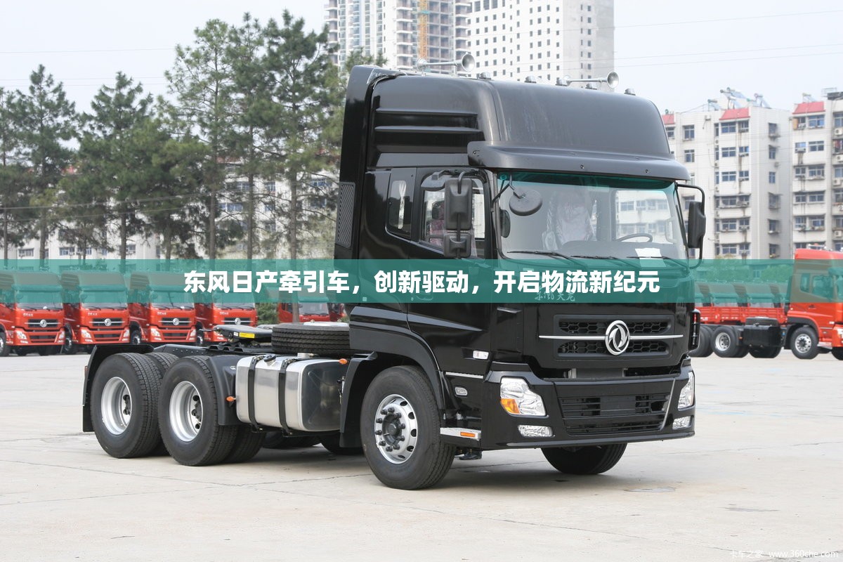 東風(fēng)日產(chǎn)牽引車，創(chuàng)新驅(qū)動，開啟物流新紀(jì)元