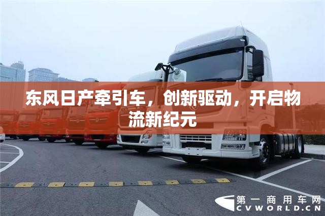 東風(fēng)日產(chǎn)牽引車，創(chuàng)新驅(qū)動，開啟物流新紀(jì)元