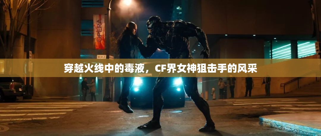 穿越火線中的毒液，CF界女神狙擊手的風(fēng)采