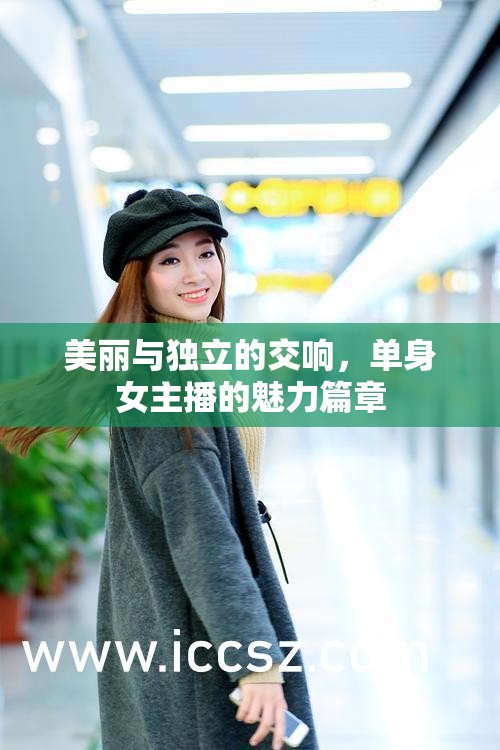 美麗與獨(dú)立的交響，單身女主播的魅力篇章