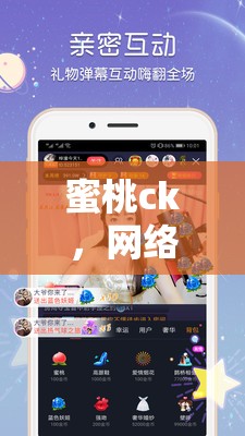 蜜桃ck，網(wǎng)絡(luò)直播界的璀璨新星，用獨特魅力點亮每個夜晚