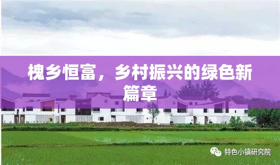 槐鄉(xiāng)恒富，鄉(xiāng)村振興的綠色新篇章