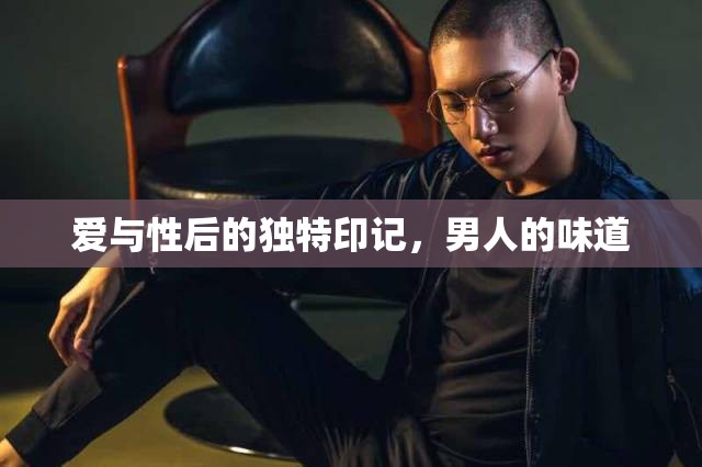 愛與性后的獨特印記，男人的味道
