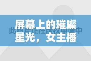 屏幕上的璀璨星光，女主播大花的璀璨旅程