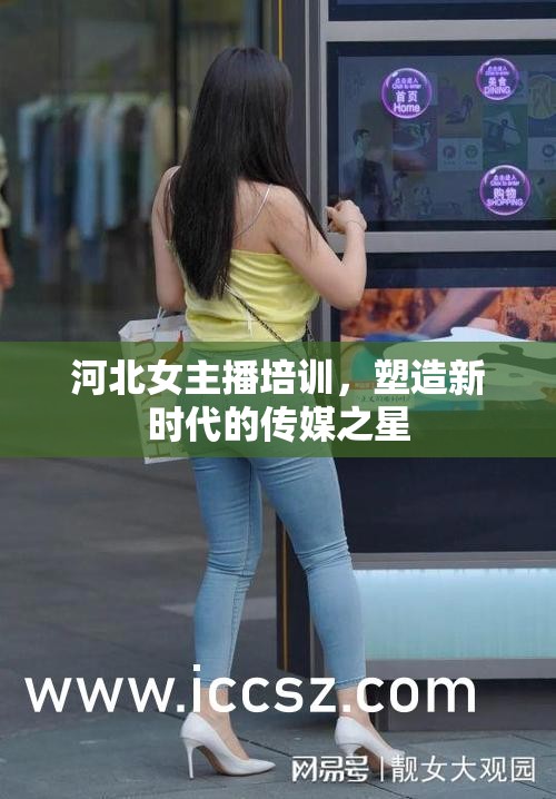 河北女主播培訓(xùn)，塑造新時(shí)代的傳媒之星
