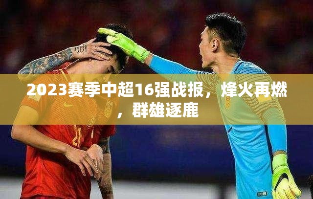 2023賽季中超16強戰(zhàn)報，烽火再燃，群雄逐鹿
