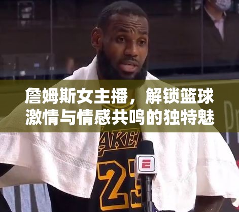 詹姆斯女主播，解鎖籃球激情與情感共鳴的獨(dú)特魅力
