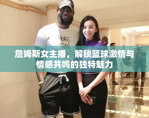 詹姆斯女主播，解鎖籃球激情與情感共鳴的獨(dú)特魅力