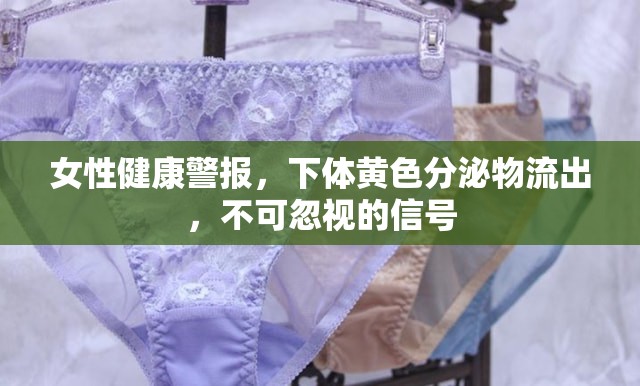 女性健康警報，下體黃色分泌物流出，不可忽視的信號