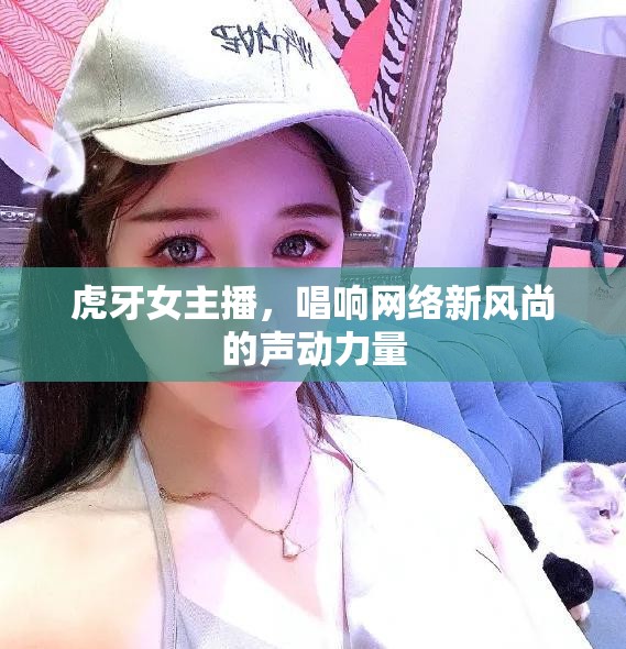 虎牙女主播，唱響網(wǎng)絡(luò)新風尚的聲動力量