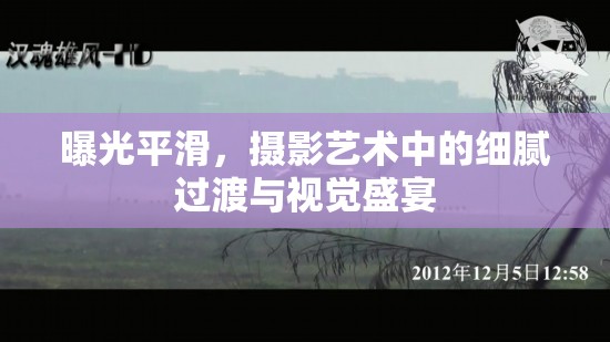 曝光平滑，攝影藝術(shù)中的細(xì)膩過渡與視覺盛宴