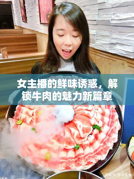 女主播的鮮味誘惑，解鎖牛肉的魅力新篇章
