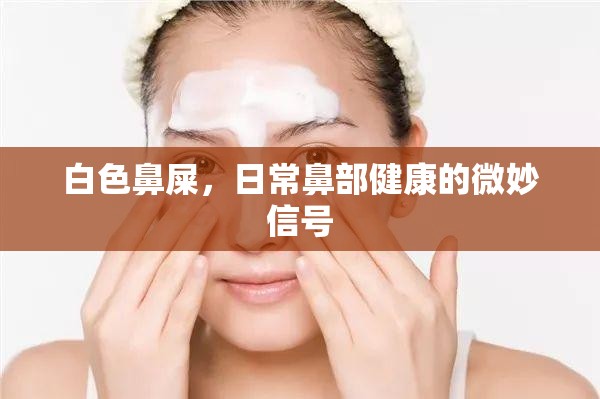 白色鼻屎，日常鼻部健康的微妙信號(hào)