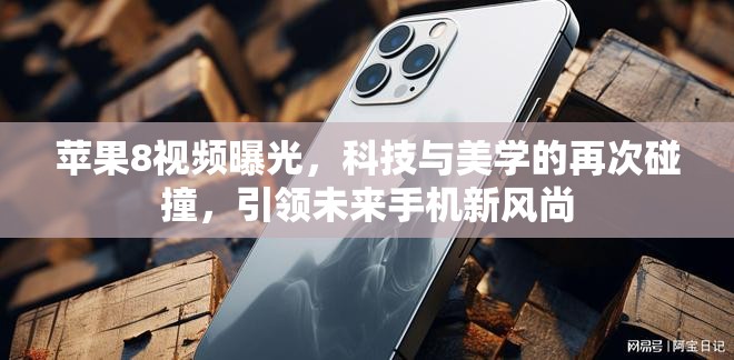 蘋果8視頻曝光，科技與美學的再次碰撞，引領未來手機新風尚