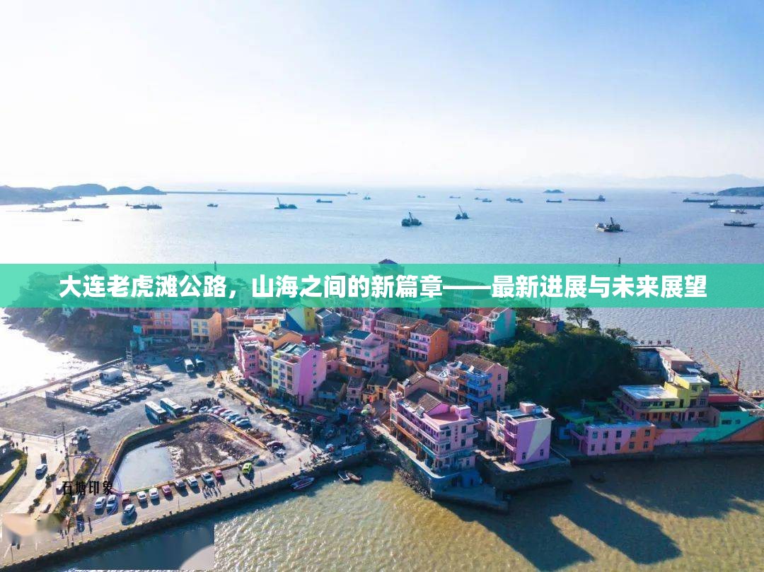 大連老虎灘公路，山海之間的新篇章——最新進展與未來展望
