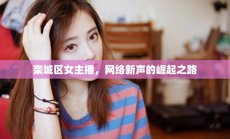 欒城區(qū)女主播，網(wǎng)絡(luò)新聲的崛起之路