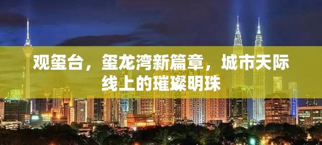 觀璽臺(tái)，璽龍灣新篇章，城市天際線上的璀璨明珠