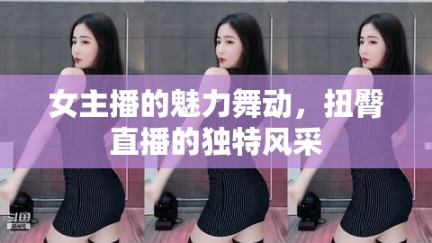 女主播的魅力舞動，扭臀直播的獨特風(fēng)采